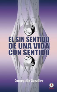 Title: El sin sentido de una vida con sentido, Author: Concepción González