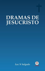 Title: Dramas de Jesucristo, Author: Luz N. Salgado