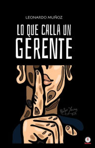 Title: Lo que calla un gerente, Author: Leonardo Muñoz