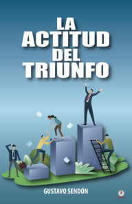 Title: La actitud del triunfo, Author: Gustavo Sendón