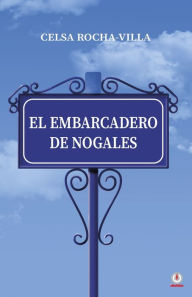 Title: El embarcadero de Nogales, Author: Celsa Rocha-Villa