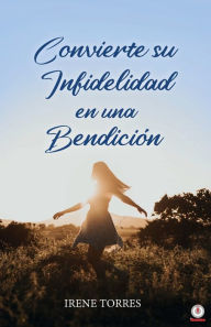 Title: Convierte su infidelidad en una bendición, Author: Irene Torres