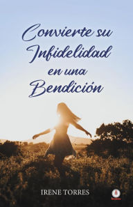 Title: Convierte su infidelidad en una bendición, Author: Irene Torres