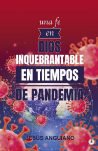 Title: Una fe en Dios inquebrantable en tiempos de pandemia, Author: Jesús Anguiano