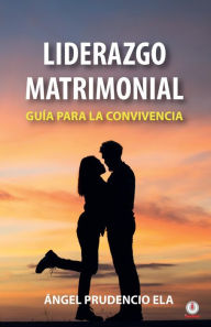 Title: Liderazgo matrimonial: Guía para la convivencia, Author: Ángel Prudencio Ela