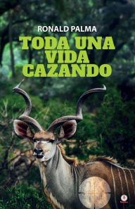 Title: Toda una vida cazando, Author: Ronald Palma