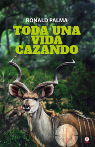 Title: Toda una vida cazando, Author: Ronald Palma