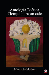 Title: Antología poética: Tiempo para un café, Author: Mauricio Molina