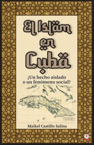 Title: El Islam en Cuba: ¿Un hecho aislado o un fenómeno social?, Author: Maikel Castillo Salina