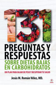 Title: 131 preguntas y respuestas sobre dietas bajas en carbohidratos: Un plan para bajar de peso y recuperar tu salud, Author: Jesús M. Román Vélez