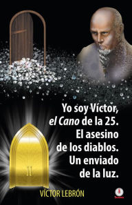 Title: Yo soy Víctor, el Cano de la 25. El asesino de los diablos. Un enviado de la luz, Author: Víctor Lebrón