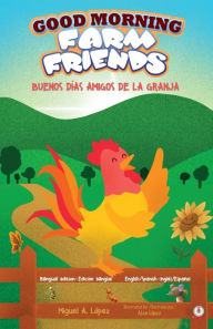 Title: Good Morning Farm Friends: Buenos días amigos de la granja, Author: Miguel A. López