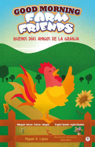 Title: Good Morning Farm Friends: Buenos días amigos de la granja, Author: Miguel A. López
