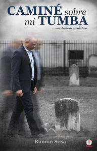 Title: Caminé sobre mi tumba, Author: Ramón Sosa