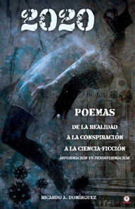 Title: 2020 Poemas de la realidad a la conspiración a la ciencia-ficción: Información vs Desinformación, Author: Ricardo A. Domínguez