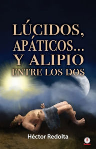 Title: Lúcidos, apáticos... y Alipio entre los dos, Author: Héctor Redolta