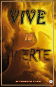 Title: Vive tu muerte, Author: Antonio Rivera Rosado