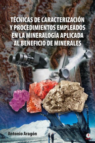 Title: Técnicas de caracterización y procedimientos empleados en la mineralogía aplicada al beneficio de minerales, Author: Antonio Aragón