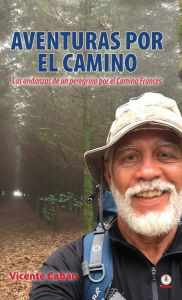 Title: Aventuras por el camino: Las andanzas de un peregrino por el Camino Francés, Author: Vicente Cabán
