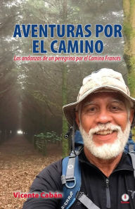 Title: Aventuras por el camino: Las andanzas de un peregrino por el Camino Francés, Author: Vicente Cabán