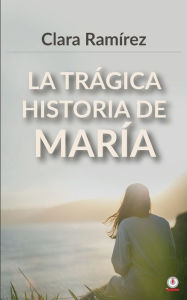 Title: La trágica historia de María, Author: Clara Ramírez