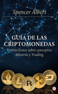Title: Guía de las criptomonedas: Instrucciones sobre conceptos, minería y trading, Author: Spencer Albert