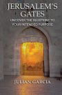 Jerusalem's Gates: Uncover the Blueprint to Your Intended Purpose