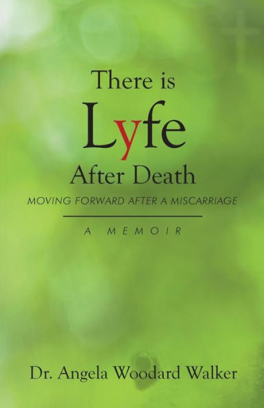 There is Lyfe After Death: Moving Forward A Miscarriage, Memoir