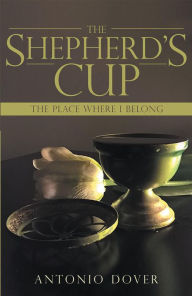 Title: The Shepherd's Cup: The Place Where I Belong, Author: Antonio Dover