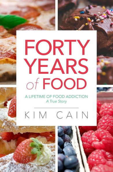 Forty Years of Food: A Lifetime of Food Addiction: A True Story