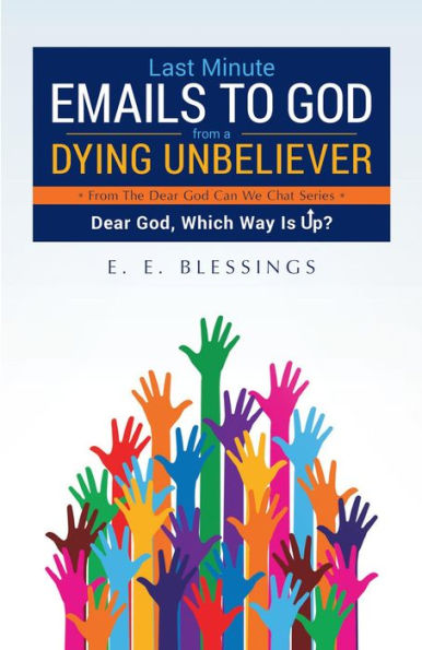 Last Minute Emails to God from a Dying Unbeliever: Dear God, Which Way Is Up?