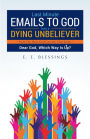 Last Minute Emails to God from a Dying Unbeliever: Dear God, Which Way Is Up?