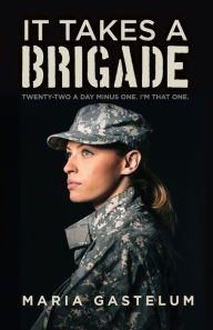 Title: It Takes A Brigade: Twenty-Two A Day Minus One, I'm That One, Author: Maria Gastelum