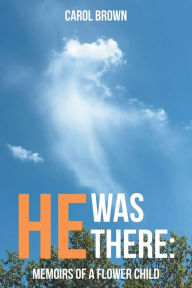 Title: He Was There: Memoirs of a Flower Child, Author: Carol Brown