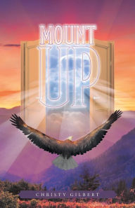 Title: Mount Up: Real Life Stories to Renew Your Hope and Increase Your Strength in the Lord., Author: Christy Gilbert