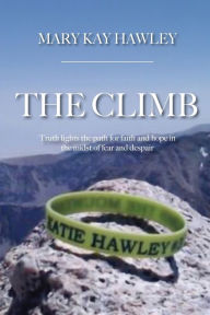 Download of free books for kindle The Climb: Truth lights the path for faith and hope in the midst of fear and despair by Mary Kay Hawley 9781640889811