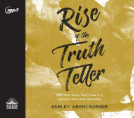 Title: Rise of the Truth Teller: Own Your Story, Tell It Like It Is, and Live with Holy Gumption, Author: Ashley Abercrombie