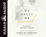 Title: He Calls Me Friend: The Healing Power of Friendship in a Lonely World, Author: John M. Perkins