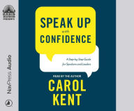 Title: Speak Up With Confidence: A Step-by-Step Guide for Speakers and Leaders, Author: Carol Kent