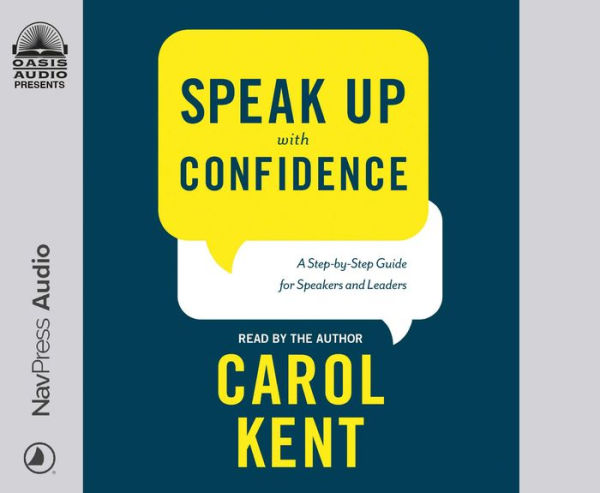 Speak Up With Confidence: A Step-by-Step Guide for Speakers and Leaders