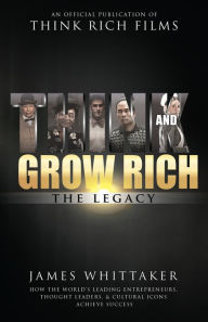 Title: Think and Grow Rich: The Legacy: How the World's Leading Entrepreneurs, Thought Leaders, & Cultural Icons Achieve Success, Author: James Whittaker