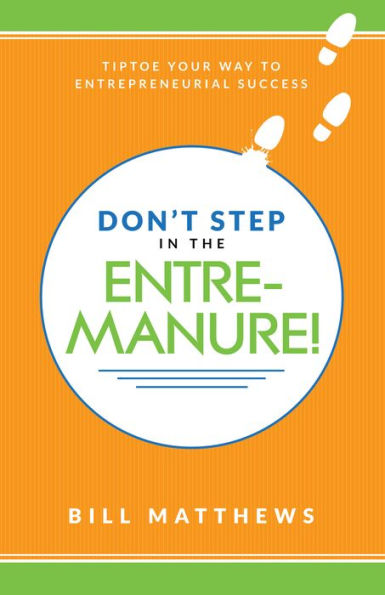 Don't Step the Entremanure!: Tiptoe Your Way to Entrepreneurial Success