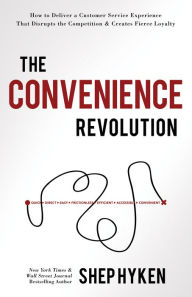 Free full books download The Convenience Revolution: How to Deliver a Customer Service Experience that Disrupts the Competition and Creates Fierce Loyalty in English  9781640950535 by Shep Hyken