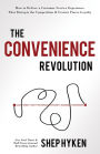 The Convenience Revolution: How to Deliver a Customer Service Experience that Disrupts the Competition and Creates Fierce Loyalty