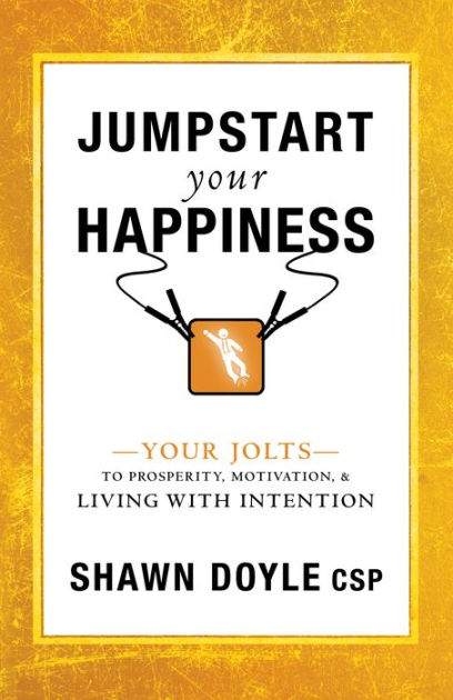 Jumpstart Your Happiness Your Jolts To Prosperity Motivation Jumpstart Your Happiness Your Jolts To Prosperity Motivation