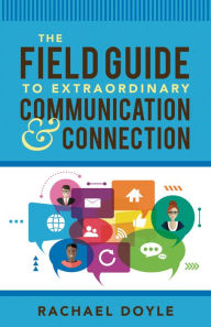 Title: The Field Guide to Extraordinary Communication and Connection, Author: Rachael Doyle