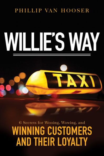 Willie's Way: 6 Secrets for Wooing, Wowing, and Winning Customers Their Loyalty