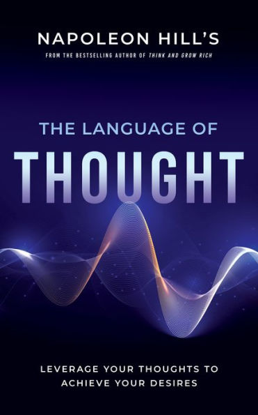 Napoleon Hill's The Language of Thought: Leverage Your Thoughts to Achieve Desires