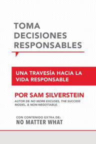 Title: Toma Decisiones Responsables: Una travesía hacia la vida responsible, Author: Sam Silverstein