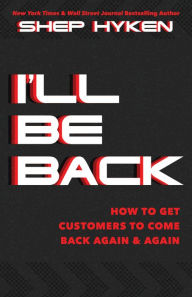 Title: I'll Be Back: How to Get Customers to Come Back Again & Again, Author: Shep Hyken